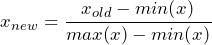 \[x_{new} = \frac{x_{old} - min(x)}{max(x) - min(x)}\]