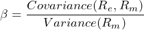 \[\beta = \frac{Covariance(R_e, R_m)}{Variance(R_m)}\]