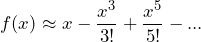 \[f(x) \approx x - \frac{x^3}{3!} +  \frac{x^5}{5!} - ...\]