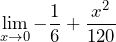 \[\lim_{x \to 0} -\frac{1}{6} + \frac{x^2}{120}}\]